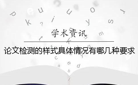 论文检测的样式具体情况有哪几种要求？