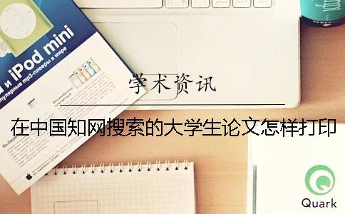 在中国知网搜索的大学生论文怎样打印