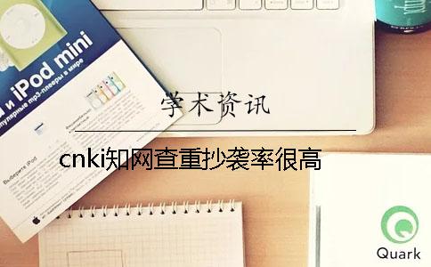 cnki知网查重抄袭率很高