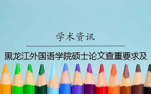 黑龙江外国语学院硕士论文查重要求及重复率