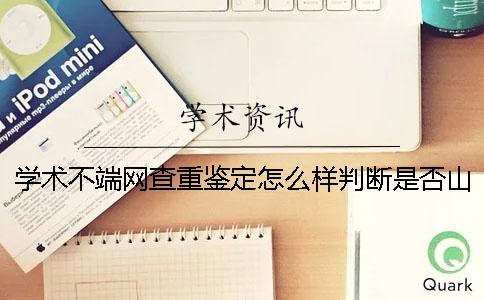 学术不端网查重鉴定怎么样判断是否山寨