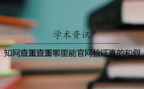 知网查重查重哪里能官网验证真的和假冒的？