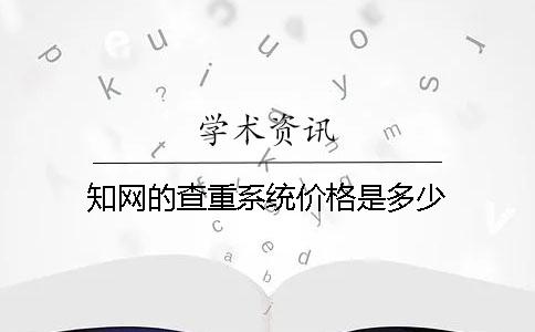 知网的查重系统价格是多少