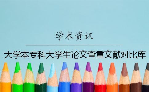 大学本专科大学生论文查重文献对比库有哪些