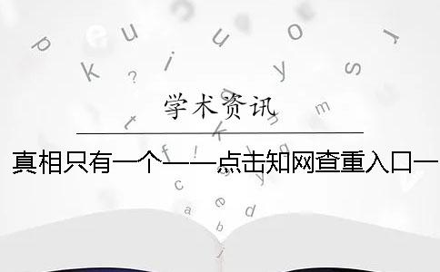 真相只有一个——点击知网查重入口！一