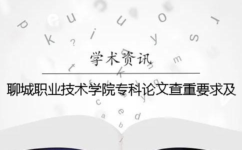 聊城职业技术学院专科论文查重要求及重复率 聊城职业技术学院专科录取分数线