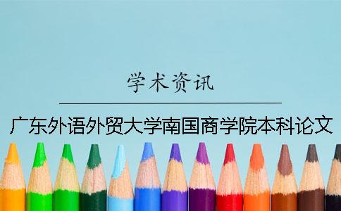 广东外语外贸大学南国商学院本科论文查重要求及重复率 广东外语外贸大学南国商学院录取查询入口