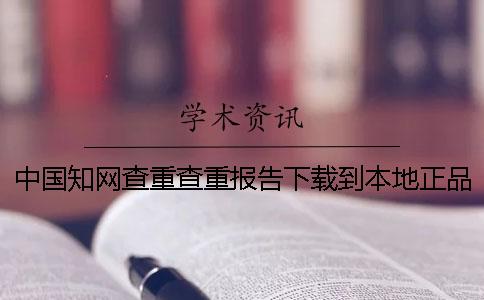 中国知网查重查重报告下载到本地正品官网验证建议官网验证几回