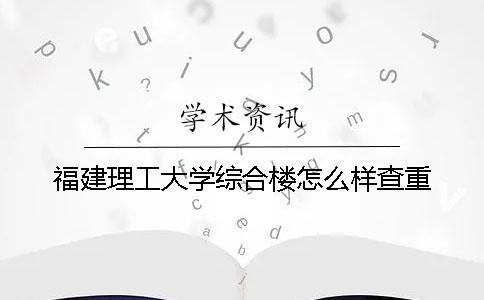 福建理工大学综合楼怎么样查重